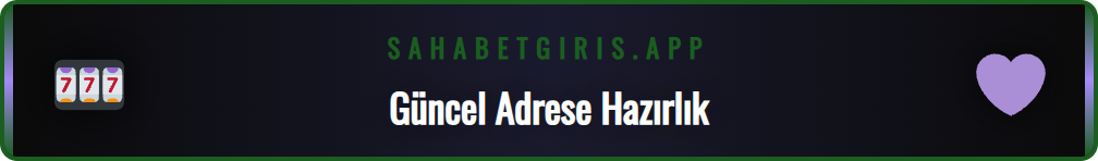 Sahabet güncel adres değişikliği için yapılması gerekenler listesi.