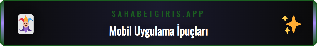 Sahabet mobil uygulama kullanımını kolaylaştıran ipuçları listesi.