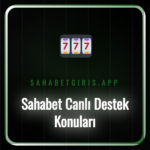 Sahabet canlı destek ekibinin sunduğu yardım konuları ve çözümler