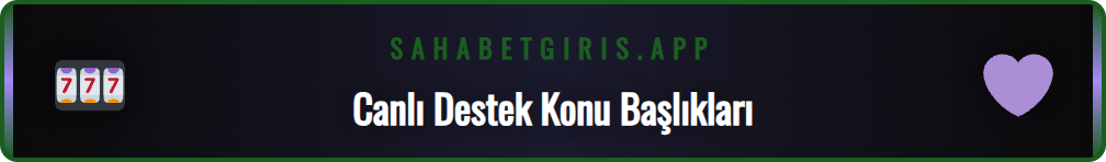 Sahabet canlı destek konuları hakkında detaylı bilgi ve yardım alma