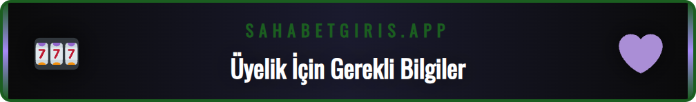 Sahabet güvenli üyelik için gerekli olan kişisel bilgiler listesi.
