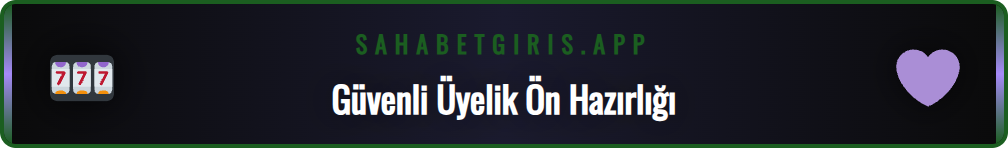 Sahabet üyelik işlemi için gerekli belgeler ve bilgiler listesi.