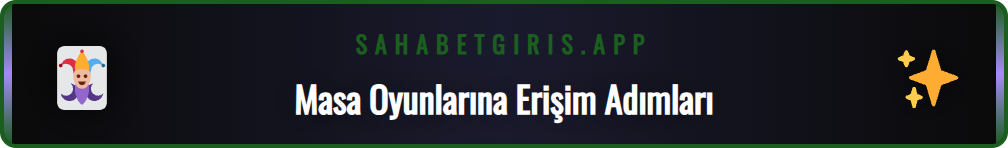 Sahabet platformunda masa oyunlarına nasıl erişilir adımları.