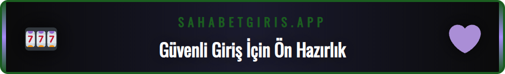 Sahabet güncel giriş adresi için yapılması gereken ön hazırlık adımları.